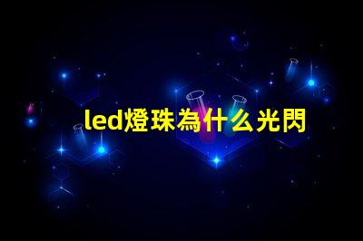 led燈珠為什么光閃爍 led燈珠壞了怎么修